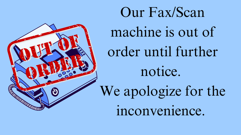 Our FaxScan machine is out of order until further notice. We apologize for any inconvenience!.png