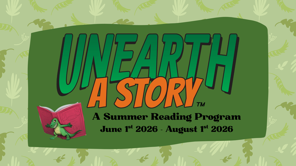 Unearth a Story Light green background with dark green shape. Green and orange text saying Unearth a Story, A Summer Reading Program, June 1st 2026 - August 1st 2026
