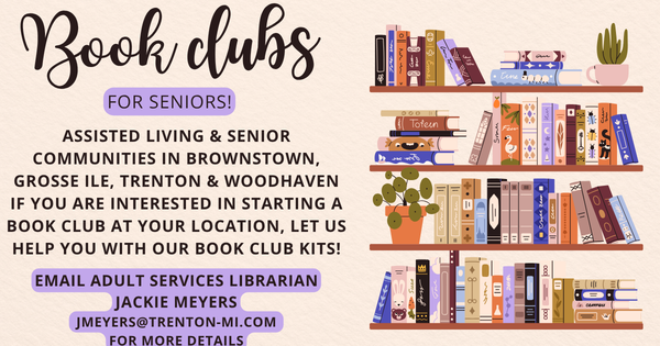Ask your library how we can help your senior community get a book club started.  Email Adult Services Librarian jmeyers@trenton-mi.com for more details