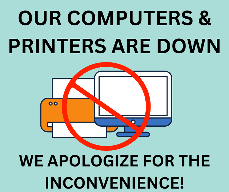 OUR COMPUTERS & PRINTERS ARE DOWN.png